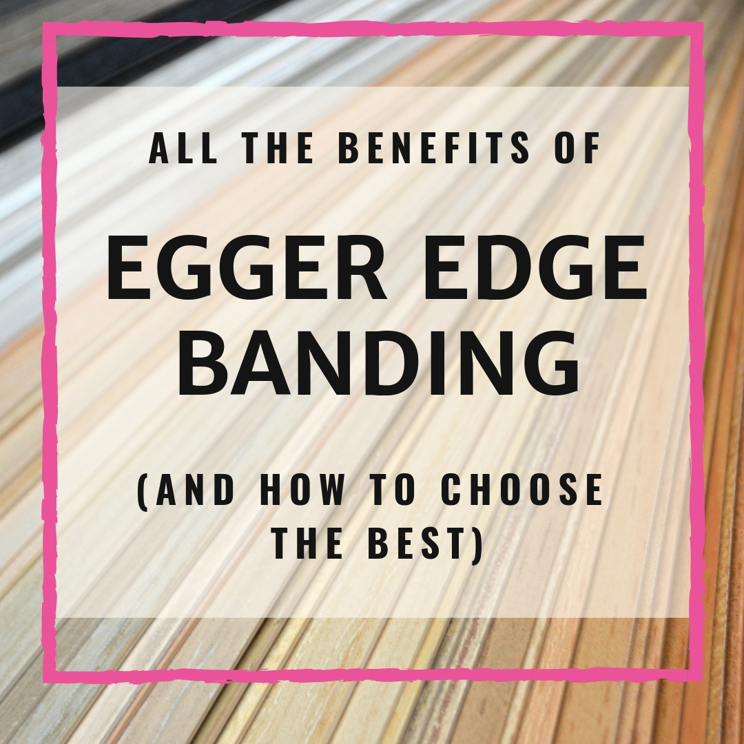 All The Benefits Of Egger Edge Banding (And How To Choose The Best)