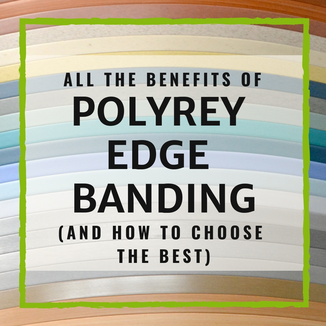 All The Benefits Of Polyrey Edge Banding (And How To Choose The Best)